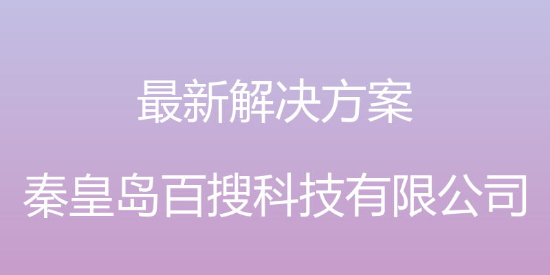 最新解决方案 - 秦皇岛百搜科技有限公司