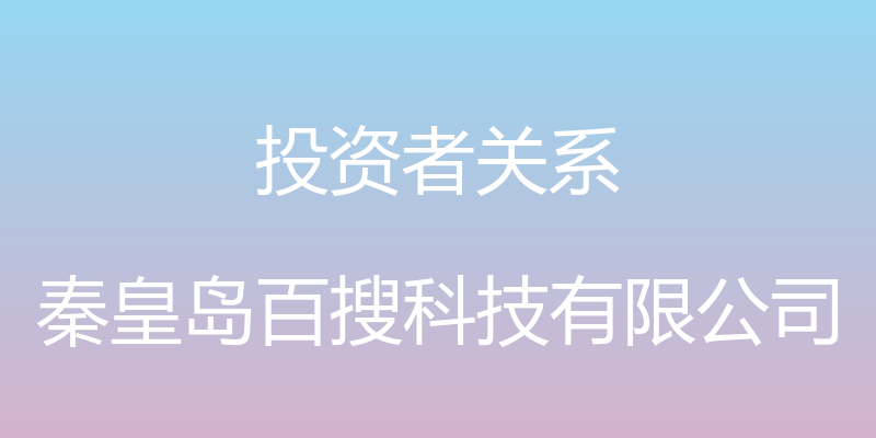 投资者关系 - 秦皇岛百搜科技有限公司