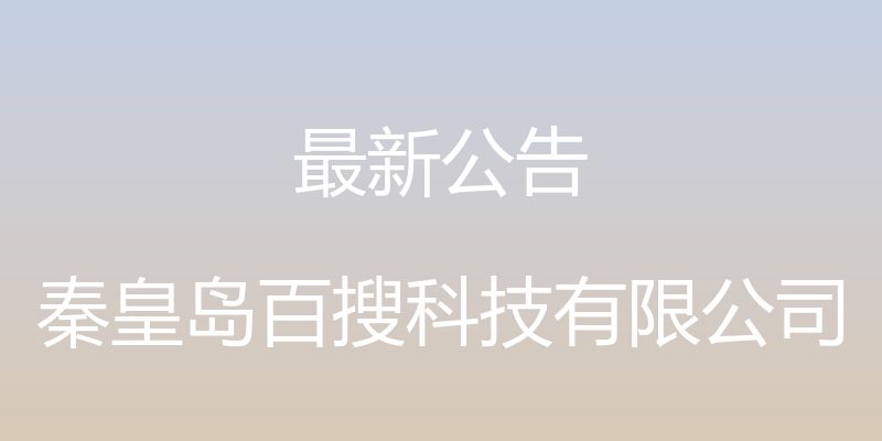 最新公告 - 秦皇岛百搜科技有限公司